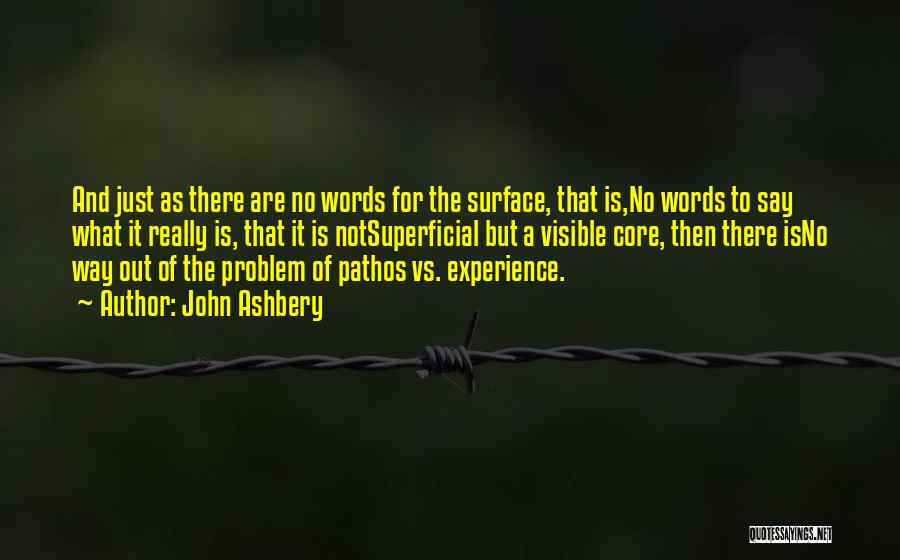 John Ashbery Quotes: And Just As There Are No Words For The Surface, That Is,no Words To Say What It Really Is, That