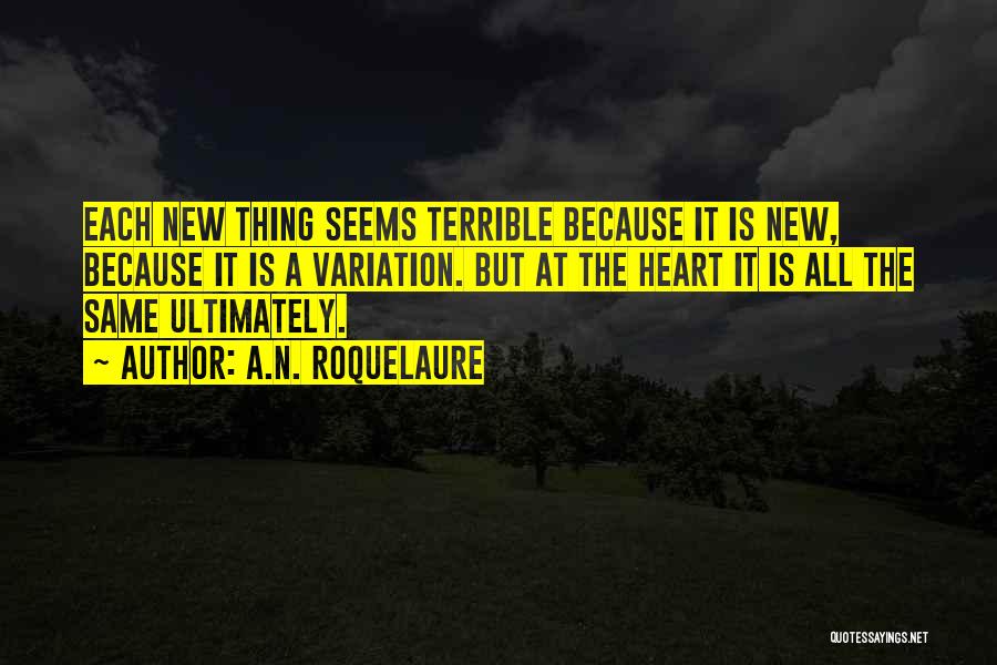 A.N. Roquelaure Quotes: Each New Thing Seems Terrible Because It Is New, Because It Is A Variation. But At The Heart It Is