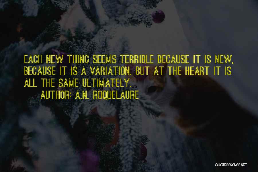 A.N. Roquelaure Quotes: Each New Thing Seems Terrible Because It Is New, Because It Is A Variation. But At The Heart It Is