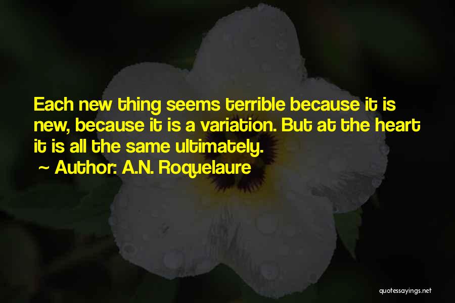 A.N. Roquelaure Quotes: Each New Thing Seems Terrible Because It Is New, Because It Is A Variation. But At The Heart It Is