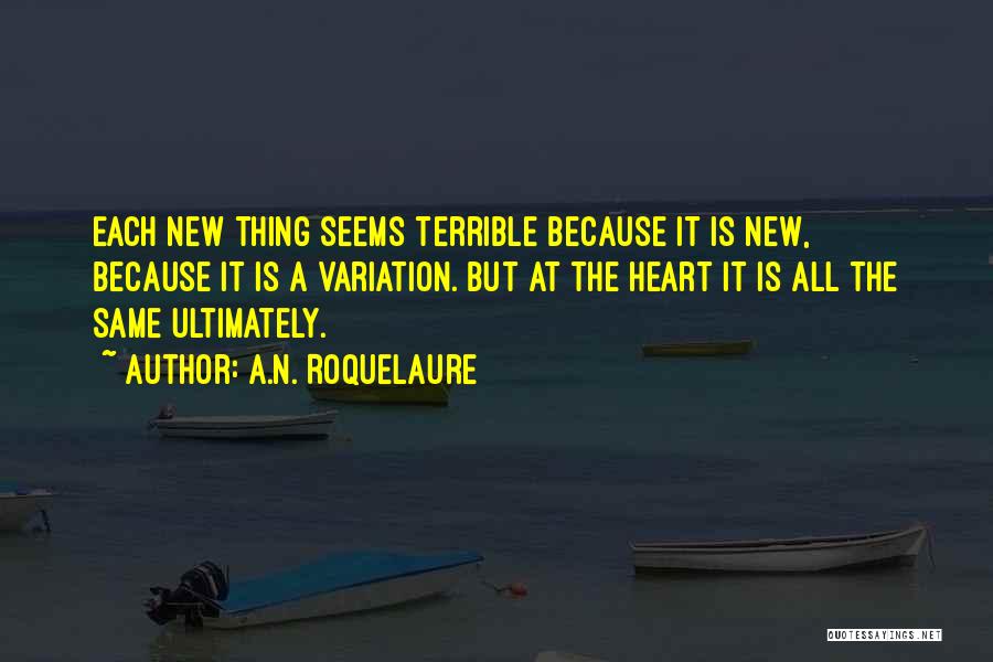 A.N. Roquelaure Quotes: Each New Thing Seems Terrible Because It Is New, Because It Is A Variation. But At The Heart It Is