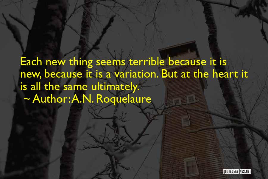 A.N. Roquelaure Quotes: Each New Thing Seems Terrible Because It Is New, Because It Is A Variation. But At The Heart It Is