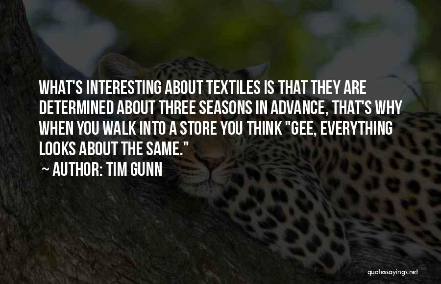 Tim Gunn Quotes: What's Interesting About Textiles Is That They Are Determined About Three Seasons In Advance, That's Why When You Walk Into