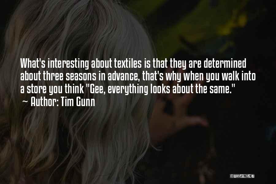 Tim Gunn Quotes: What's Interesting About Textiles Is That They Are Determined About Three Seasons In Advance, That's Why When You Walk Into