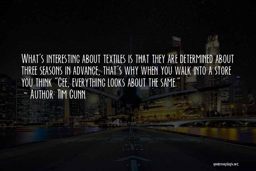 Tim Gunn Quotes: What's Interesting About Textiles Is That They Are Determined About Three Seasons In Advance, That's Why When You Walk Into