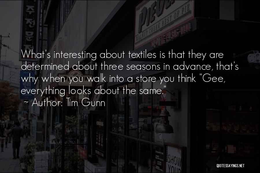 Tim Gunn Quotes: What's Interesting About Textiles Is That They Are Determined About Three Seasons In Advance, That's Why When You Walk Into