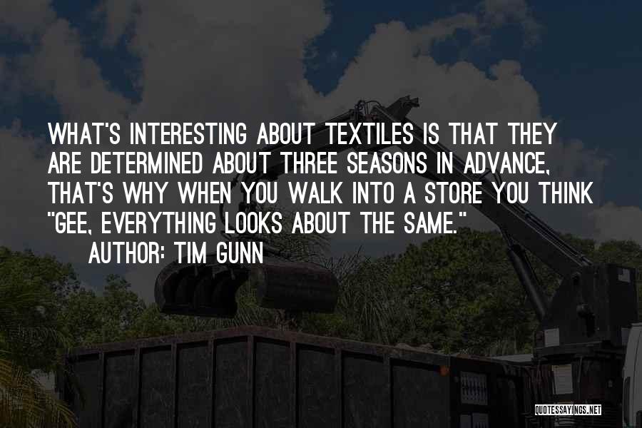 Tim Gunn Quotes: What's Interesting About Textiles Is That They Are Determined About Three Seasons In Advance, That's Why When You Walk Into