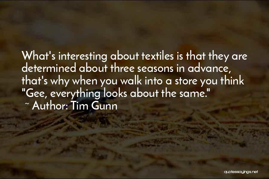 Tim Gunn Quotes: What's Interesting About Textiles Is That They Are Determined About Three Seasons In Advance, That's Why When You Walk Into