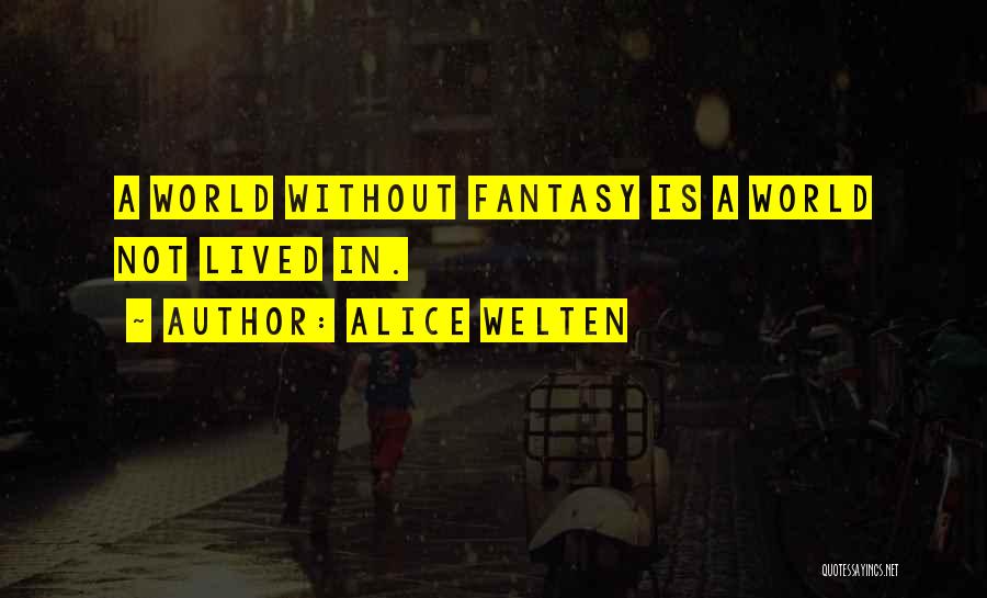 Alice Welten Quotes: A World Without Fantasy Is A World Not Lived In.