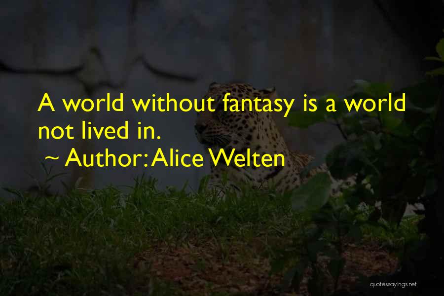 Alice Welten Quotes: A World Without Fantasy Is A World Not Lived In.