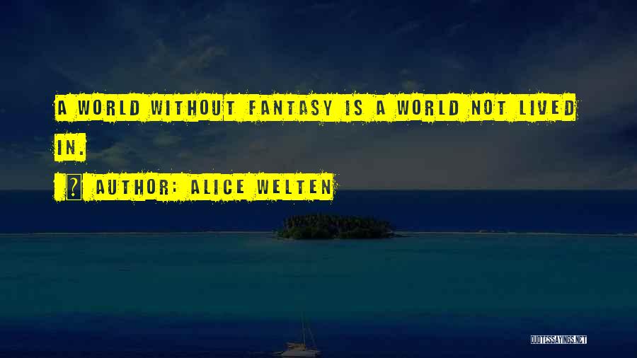 Alice Welten Quotes: A World Without Fantasy Is A World Not Lived In.