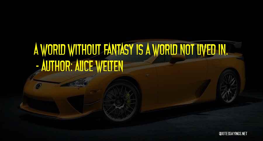 Alice Welten Quotes: A World Without Fantasy Is A World Not Lived In.