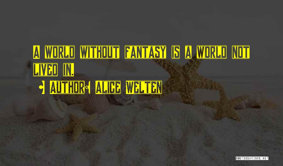 Alice Welten Quotes: A World Without Fantasy Is A World Not Lived In.