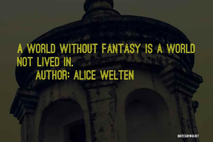 Alice Welten Quotes: A World Without Fantasy Is A World Not Lived In.