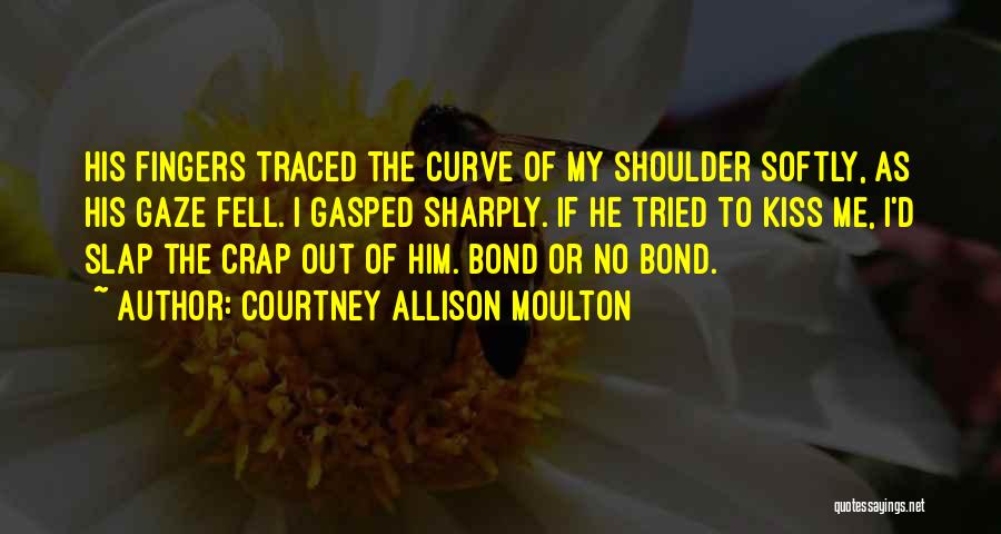 Courtney Allison Moulton Quotes: His Fingers Traced The Curve Of My Shoulder Softly, As His Gaze Fell. I Gasped Sharply. If He Tried To