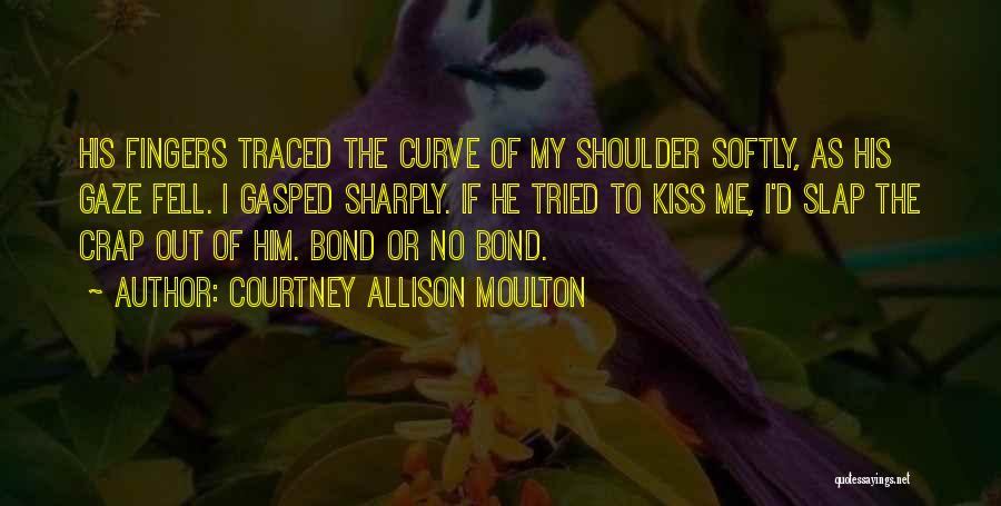 Courtney Allison Moulton Quotes: His Fingers Traced The Curve Of My Shoulder Softly, As His Gaze Fell. I Gasped Sharply. If He Tried To