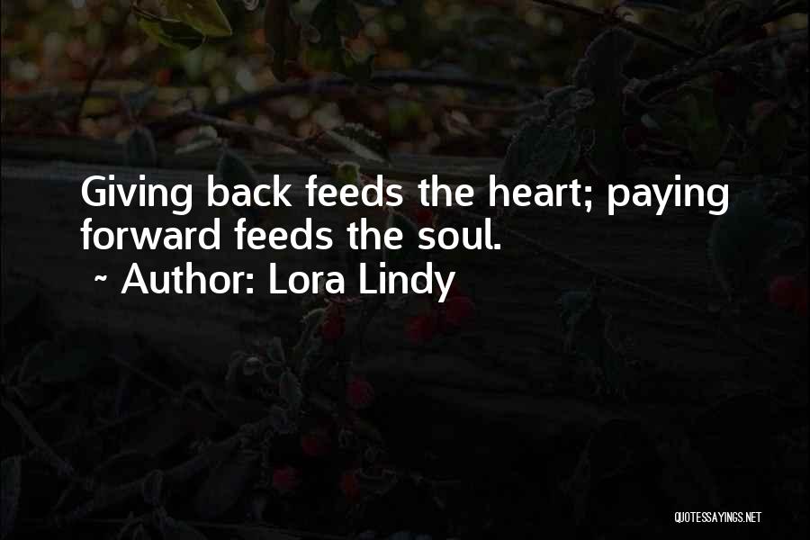 Lora Lindy Quotes: Giving Back Feeds The Heart; Paying Forward Feeds The Soul.