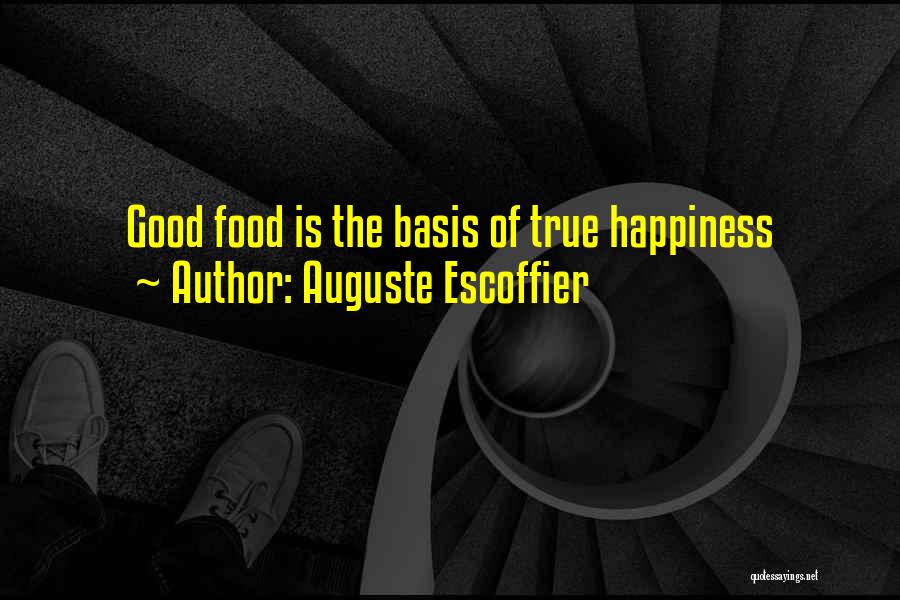 Auguste Escoffier Quotes: Good Food Is The Basis Of True Happiness