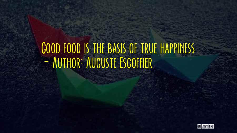 Auguste Escoffier Quotes: Good Food Is The Basis Of True Happiness