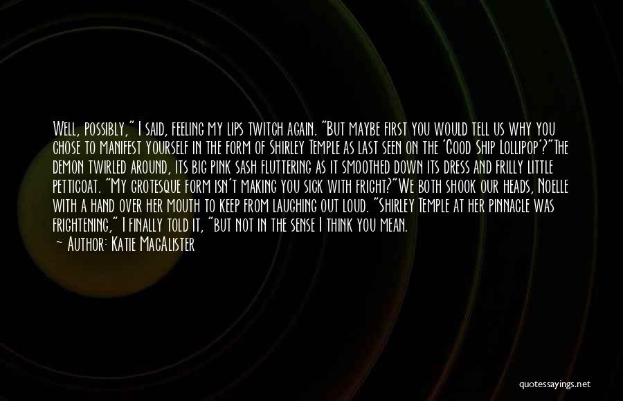 Katie MacAlister Quotes: Well, Possibly, I Said, Feeling My Lips Twitch Again. But Maybe First You Would Tell Us Why You Chose To