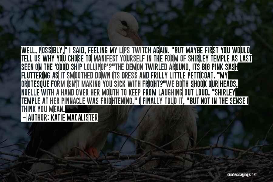 Katie MacAlister Quotes: Well, Possibly, I Said, Feeling My Lips Twitch Again. But Maybe First You Would Tell Us Why You Chose To