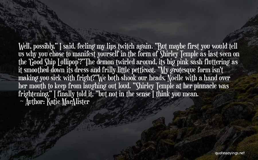 Katie MacAlister Quotes: Well, Possibly, I Said, Feeling My Lips Twitch Again. But Maybe First You Would Tell Us Why You Chose To