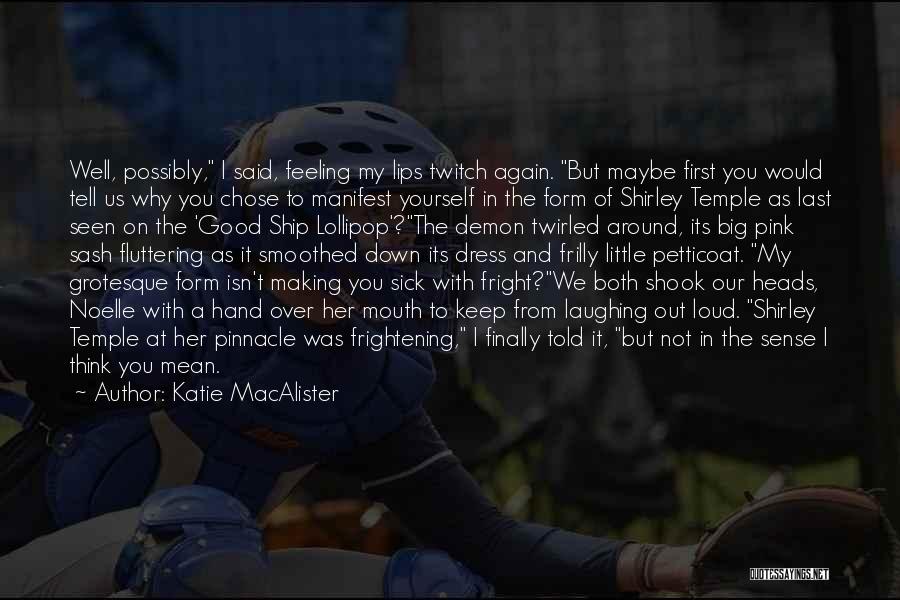 Katie MacAlister Quotes: Well, Possibly, I Said, Feeling My Lips Twitch Again. But Maybe First You Would Tell Us Why You Chose To