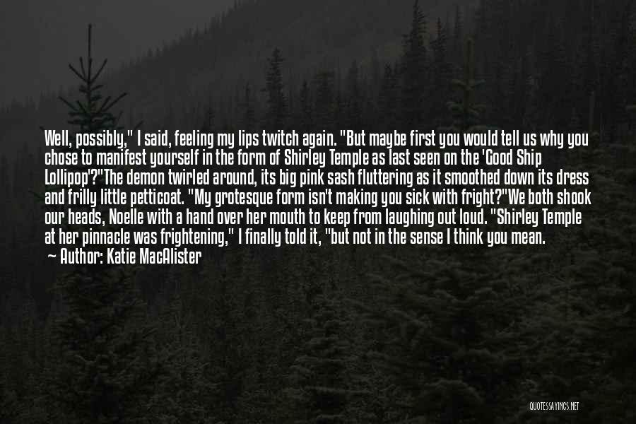 Katie MacAlister Quotes: Well, Possibly, I Said, Feeling My Lips Twitch Again. But Maybe First You Would Tell Us Why You Chose To