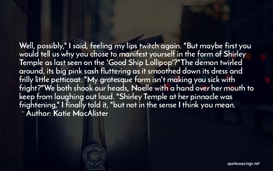 Katie MacAlister Quotes: Well, Possibly, I Said, Feeling My Lips Twitch Again. But Maybe First You Would Tell Us Why You Chose To