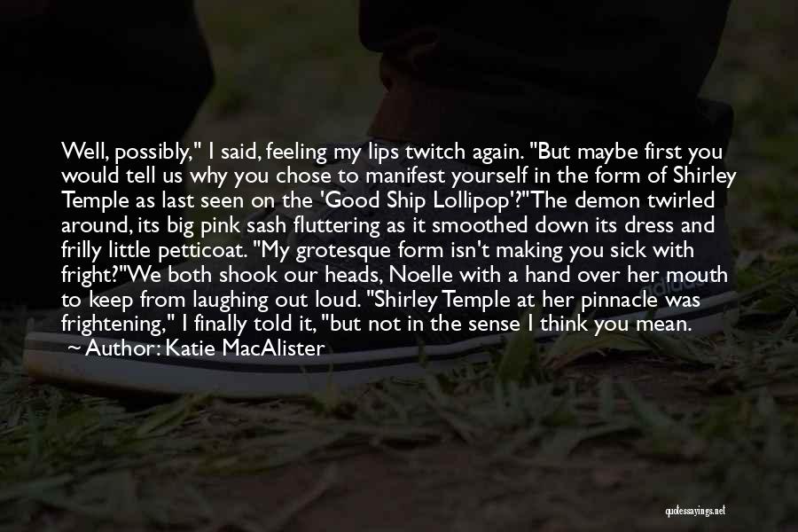 Katie MacAlister Quotes: Well, Possibly, I Said, Feeling My Lips Twitch Again. But Maybe First You Would Tell Us Why You Chose To