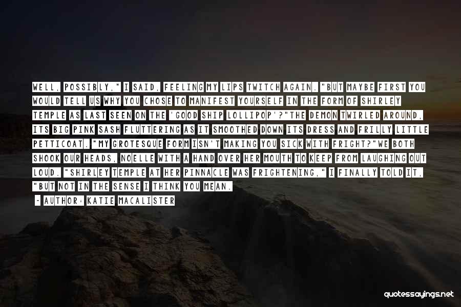 Katie MacAlister Quotes: Well, Possibly, I Said, Feeling My Lips Twitch Again. But Maybe First You Would Tell Us Why You Chose To