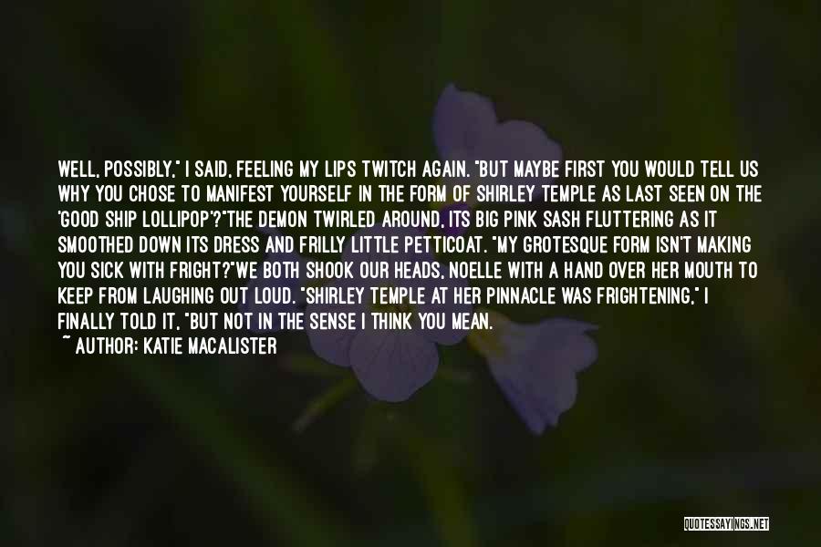 Katie MacAlister Quotes: Well, Possibly, I Said, Feeling My Lips Twitch Again. But Maybe First You Would Tell Us Why You Chose To