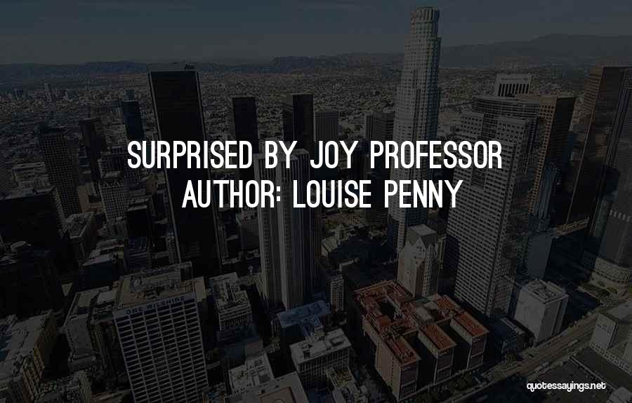 Louise Penny Quotes: Surprised By Joy Professor