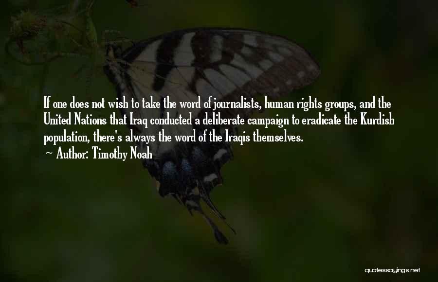 Timothy Noah Quotes: If One Does Not Wish To Take The Word Of Journalists, Human Rights Groups, And The United Nations That Iraq