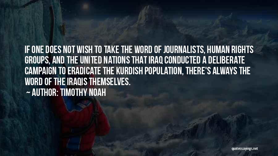 Timothy Noah Quotes: If One Does Not Wish To Take The Word Of Journalists, Human Rights Groups, And The United Nations That Iraq