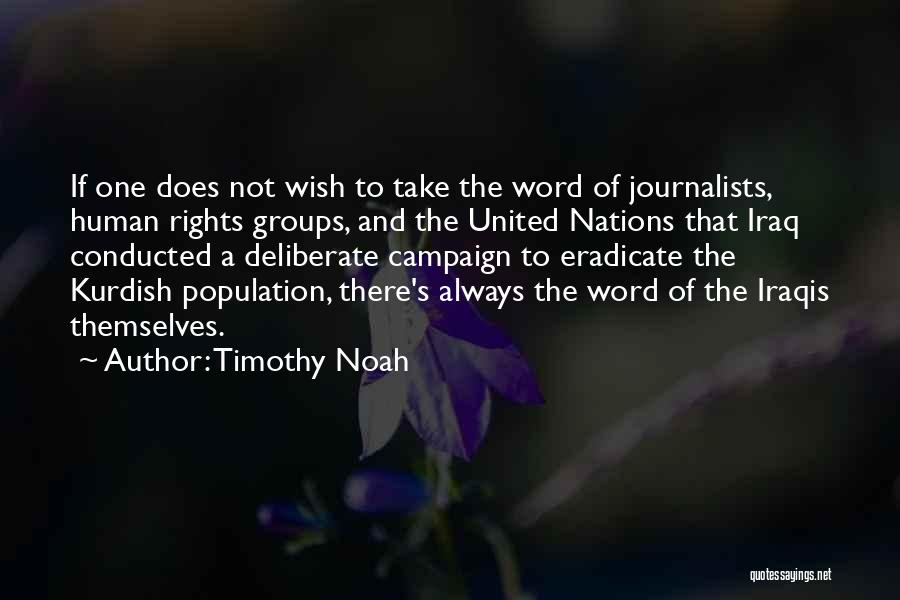 Timothy Noah Quotes: If One Does Not Wish To Take The Word Of Journalists, Human Rights Groups, And The United Nations That Iraq