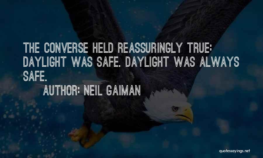 Neil Gaiman Quotes: The Converse Held Reassuringly True: Daylight Was Safe. Daylight Was Always Safe.