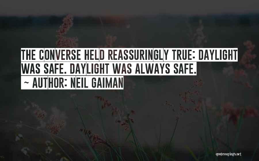 Neil Gaiman Quotes: The Converse Held Reassuringly True: Daylight Was Safe. Daylight Was Always Safe.