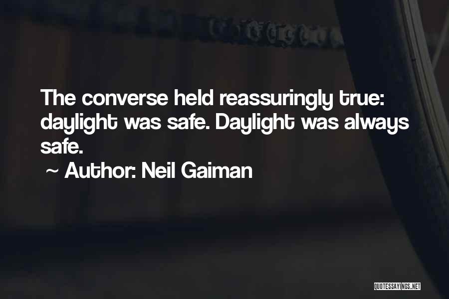 Neil Gaiman Quotes: The Converse Held Reassuringly True: Daylight Was Safe. Daylight Was Always Safe.