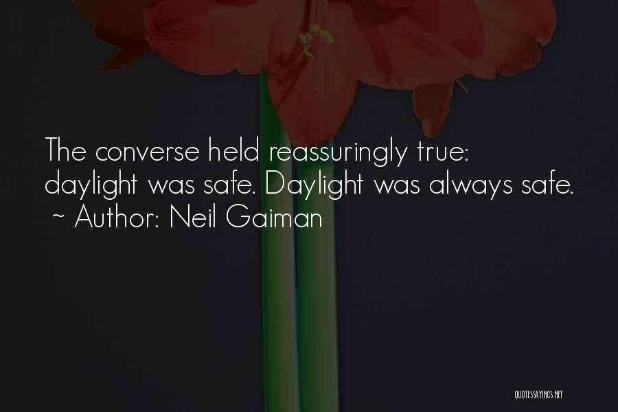 Neil Gaiman Quotes: The Converse Held Reassuringly True: Daylight Was Safe. Daylight Was Always Safe.