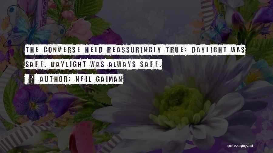 Neil Gaiman Quotes: The Converse Held Reassuringly True: Daylight Was Safe. Daylight Was Always Safe.