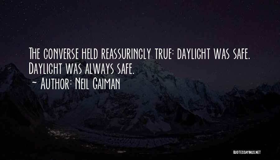 Neil Gaiman Quotes: The Converse Held Reassuringly True: Daylight Was Safe. Daylight Was Always Safe.