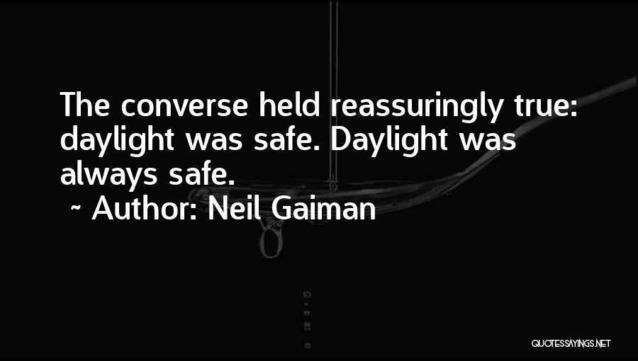 Neil Gaiman Quotes: The Converse Held Reassuringly True: Daylight Was Safe. Daylight Was Always Safe.