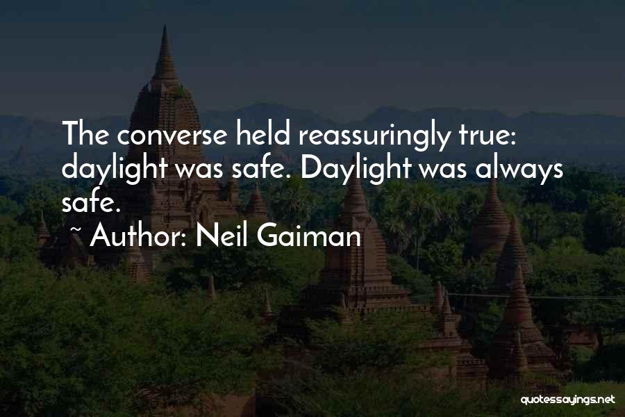 Neil Gaiman Quotes: The Converse Held Reassuringly True: Daylight Was Safe. Daylight Was Always Safe.