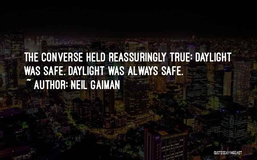 Neil Gaiman Quotes: The Converse Held Reassuringly True: Daylight Was Safe. Daylight Was Always Safe.