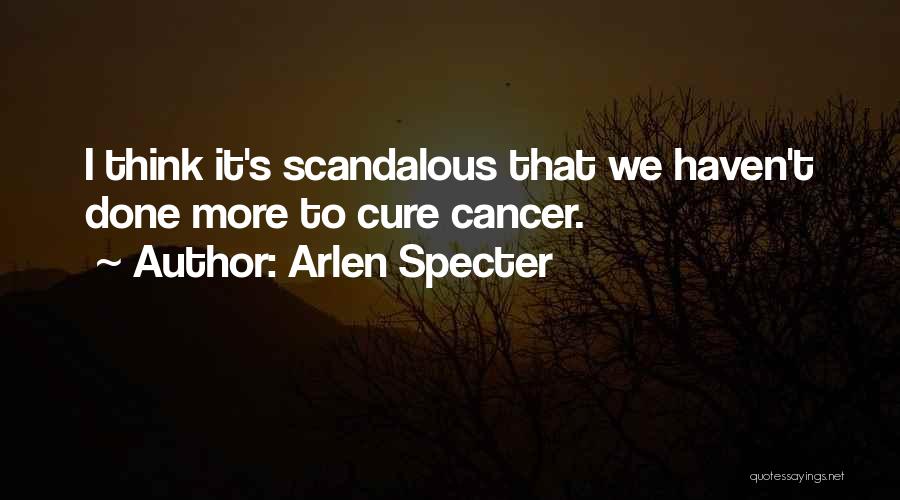 Arlen Specter Quotes: I Think It's Scandalous That We Haven't Done More To Cure Cancer.