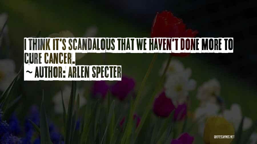 Arlen Specter Quotes: I Think It's Scandalous That We Haven't Done More To Cure Cancer.