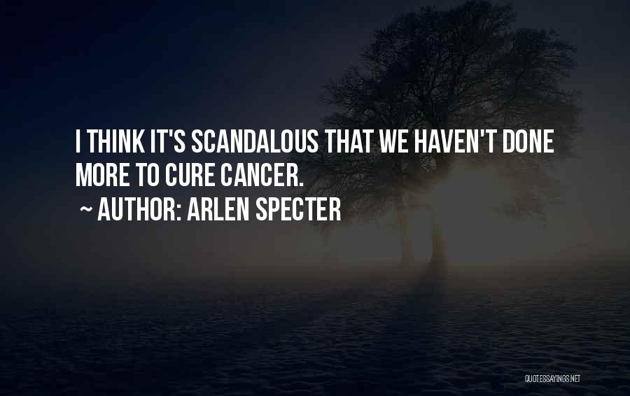 Arlen Specter Quotes: I Think It's Scandalous That We Haven't Done More To Cure Cancer.