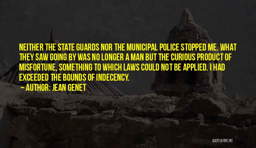 Jean Genet Quotes: Neither The State Guards Nor The Municipal Police Stopped Me. What They Saw Going By Was No Longer A Man