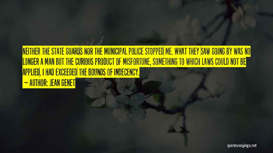 Jean Genet Quotes: Neither The State Guards Nor The Municipal Police Stopped Me. What They Saw Going By Was No Longer A Man